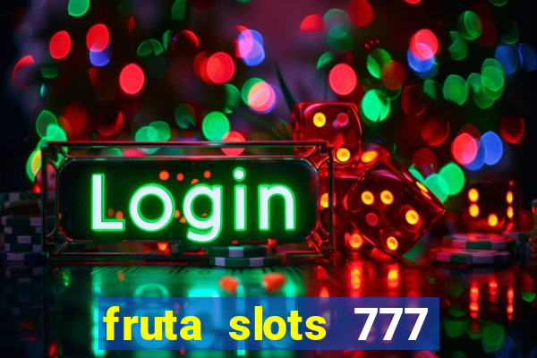 fruta slots 777 mega jackpot paga mesmo